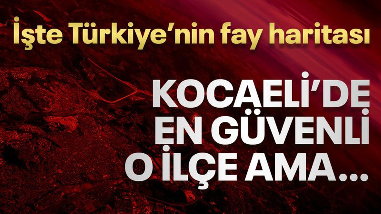 İşte Türkiye’nin fay haritası... Kocaeli’de en güvenli o ilçe ama…